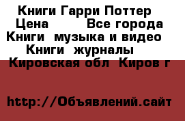 Книги Гарри Поттер › Цена ­ 60 - Все города Книги, музыка и видео » Книги, журналы   . Кировская обл.,Киров г.